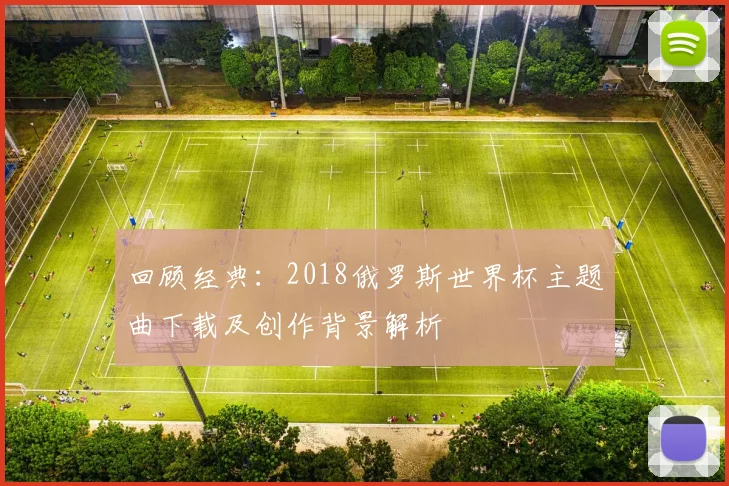 回顾经典：2018俄罗斯世界杯主题曲下载及创作背景解析