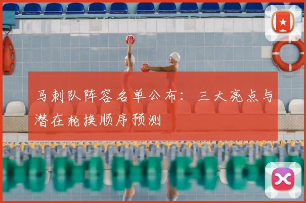 马刺队阵容名单公布：三大亮点与潜在轮换顺序预测